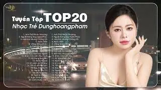 LK Ballad Dunghoangpham - Dunghoangpham 2024 - Tuyển Tập Nhạc Trẻ Dunghoangpham Hot Nhất Hiện Nay