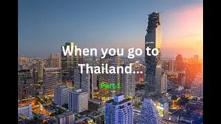 When you go to Thailand (Part 1)