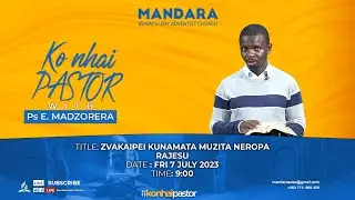 SDA Church Mandara ll Ko Nhai Pastor  Zvakaipei kunamata muzita nemuropa raJesu l 7 July 2023 l 9 am