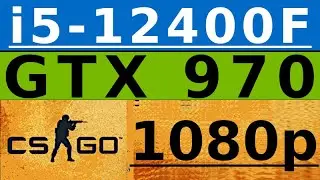 GeForce GTX 970 -- Intel Core i5-12400F -- CSGO FPS Test i5-12400 1080p