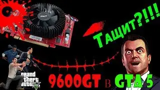 Geforce 9600GT 1GB  в GTA 5 (карта 2008 года в современных играх)