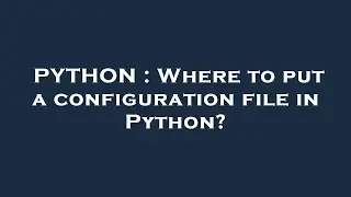 PYTHON : Where to put a configuration file in Python?