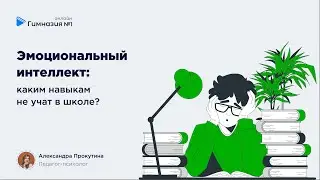 "Эмоциональный интеллект. Каким навыкам не учат в школе?" Онлайн-Гимназия №1