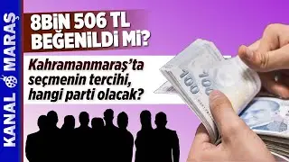 8 BİN 506 TL BEĞENİLDİ Mİ? | Kahramanmaraş’ta seçmenin tercihi, hangi parti olacak?