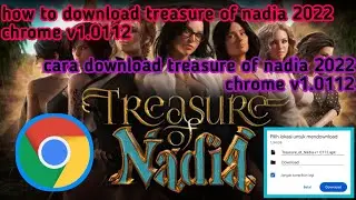 how to download treasure of nadia 2022 chrome v1.0112 || cara download treasure of nadia 2022 chrome