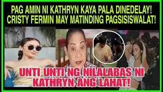 PAG AMIN NI KATHRYN BERNARDO KAYA PALA DINEDELAY|CRISTY FERMIN MAY MATINDING PAGSISIWALAT