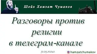 Шейх Хамзат Чумаков | Разговоры против религии в телеграм-канале    (31.05.2024г).