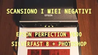 Scansiono i miei negativi! Epson Perfection V600 - Silverfast 8
