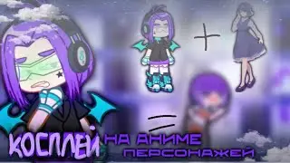 ★КОСПЛЕЙ НА АНИМЕ ПЕРСОНАЖЕЙ В GACHA LIFE 2★