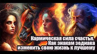 Кармическая сила счастья. Как знакам зодиака изменить свою жизнь к лучшему