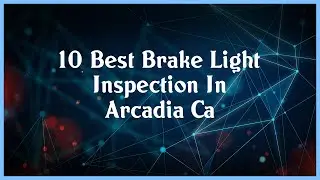 Top 10 Brake Light Inspection In Arcadia Ca