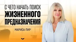 С чего начать поиск жизненного предназначения | Мариса Пир