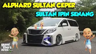 MODIF TOYOTA ALPHARD CEPER MAMPUS MANTAP SULTAN UPIN IPIN SENANG - GTA 5 MOD UPIN & IPIN