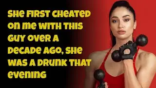 She First Cheated on Me With this Guy Over a Decade ago, She was a Drunk That evening. Reddit story.