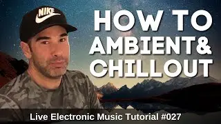 How to make Ambient & Chillout | Live Electronic Music Tutorial 027