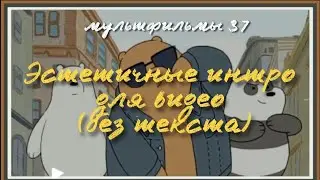 ЭСТЕТИЧНЫЕ ИНТРО (БЕЗ ТЕКСТА) / МУЛЬТФИЛЬМЫ 37