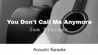 Sam Fischer - You Don't Call Me Anymore (Acoustic Karaoke)
