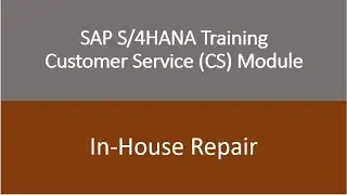 Video 19 - SAP S/4HANA Customer Service (CS) module Training : In-House Repair Process.