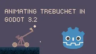How To Implement a Trebuchet in Godot 3.2 using AnimationPlayer