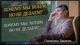 ПОЧЕМУ МЫ ЗНАЕМ, НО НЕ ДЕЛАЕМ? | ПОЧЕМУ МЫ  ХОТИМ, НО НЕ ДЕЛАЕМ? | Саидмурод Давлатов.