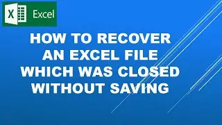 Excel How to Recover a File which was closed without saving