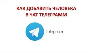 КАК ДОБАВИТЬ ЧЕЛОВЕКА В ЧАТ ТЕЛЕГРАММ