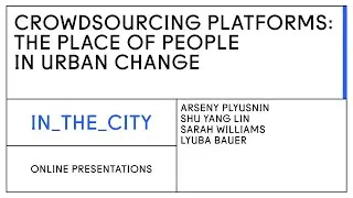 Online presentations. CROWDSOURCING PLATFORMS: THE PLACE OF PEOPLE IN URBAN CHANGE