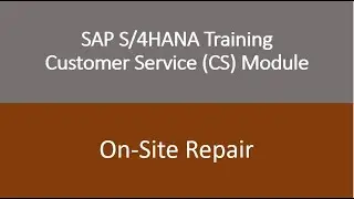 Video 18 - SAP S/4HANA Customer Service (CS) module Training : On-Site Repair Process.