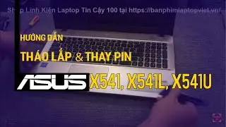 Hướng Dẫn Tháo lắp Thay Pin laptop Asus X541, X541L, X541U Zin chuẩn kỹ thuật