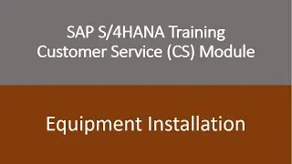 Video 16 - SAP S/4HANA Customer Service (CS) module Training : Equipment Installation.
