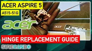 Acer Aspire 5 515-51G Hinge Replacement Full Disassembly Guide SSD LCD Screen Back Cover a515-51g