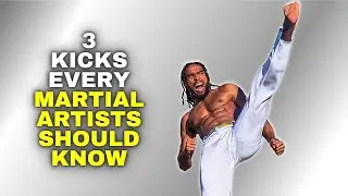 3 Kicks EVERY Martial Artist Should Know