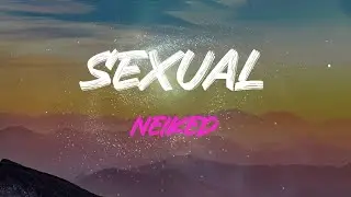 Neiked - Sexual Lyrics | Just Say You Feel The Way That I Feel