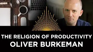 The Religion of Productivity, Oliver Burkeman