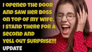 UPDATE I. I Opened The Door and Saw Boss on Top Of My Wife. Yell Out SURPRISE! Reddit story.