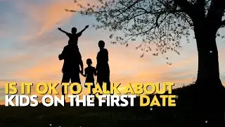 Is It Ok To Talk About Kids On a First Date? #firstdate #firstdatetips