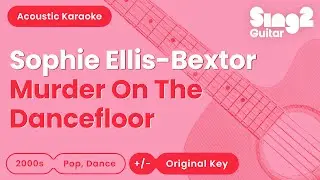 Murder On The Dancefloor - Sophie Ellis-Bextor (Acoustic Karaoke)