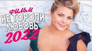 МИЛЫЙ ФИЛЬМ УПОИЛ ТЕПЛОМ! НЕ ТОРОПИ ЛЮБОВЬ Мелодрамы новинки