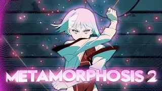 METAMORPHOSIS 2 || Cyberpunk Edgerunners 「EDIT/AMV」