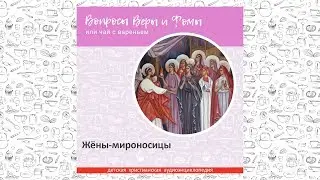 Жёны-мироносицы / Вопросы Веры и Фомы