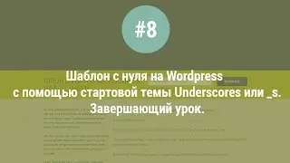 Шаблон с нуля на WordPress с помощью стартовой темы Underscores или _s. Урок #8. Завершающий.