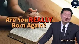 Are You REALLY Born Again? | Pastor Jae Joo