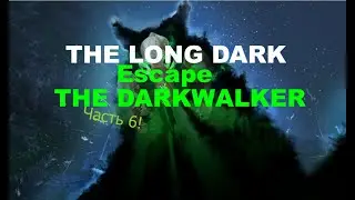 Выживание в The Long Dark Escape The Darkwalker #6!