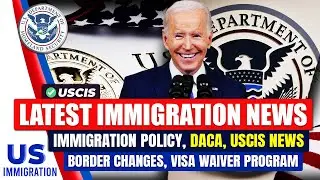 Latest Immigration News: Immigration Policy, DACA, Border Changes, Visa Waiver Program, USCIS News