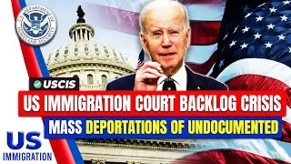 US Immigration Court Backlog Crisis: Mass Deportations of Undocumented Immigrant