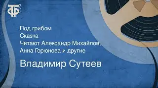 Владимир Сутеев. Под грибом. Сказка. Читают Александр Михайлов, Анна Горюнова и другие (1979)
