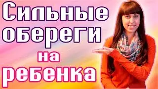 ОБЕРЕГИ НА РЕБЕНКА  / КАК ЗАЩИТИТЬ РЕБЕНКА  / ЗАГОВОРЫ НА РЕБЕНКА / СИЛЬНЫЕ ОБЕРЕГИ