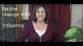 Be The Change #48 Influence