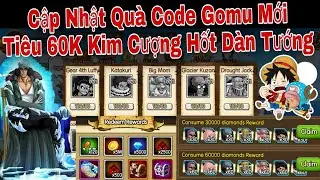 Cập Nhật Quà Code Gomu Huyền Thoại Mới | Tiêu 60K Kim Cương Nhận Dàn Tướng Khủng | ttbđ