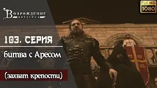 Возрождение Эртугрул - 103. серия ┇ битва с Аресом и захвата крепости! (Русский перевод)